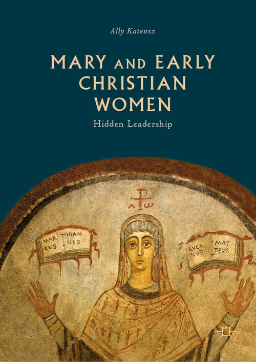 Book cover of Mary and Early Christian Women: Hidden Leadership (1st ed. 2019)