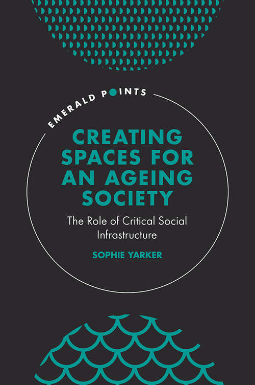 Book cover of Creating Spaces for an Ageing Society: The Role of Critical Social Infrastructure (Emerald Points)