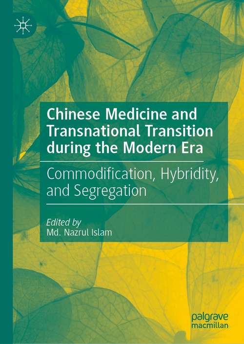 Book cover of Chinese Medicine and Transnational Transition during the Modern Era: Commodification, Hybridity, and Segregation (1st ed. 2021)