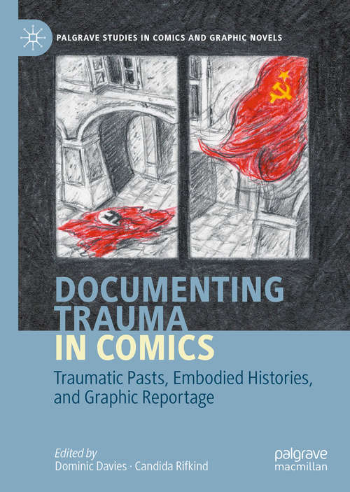 Book cover of Documenting Trauma in Comics: Traumatic Pasts, Embodied Histories, and Graphic Reportage (1st ed. 2020) (Palgrave Studies in Comics and Graphic Novels)