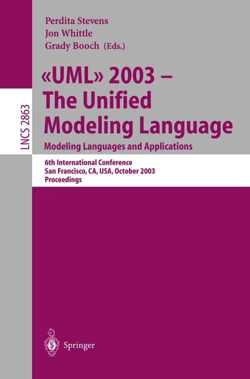 Book cover of UML 2003 -- The Unified Modeling Language, Modeling Languages and Applications: 6th International Conference San Francisco, CA, USA, October 20-24, 2003, Proceedings (2003) (Lecture Notes in Computer Science #2863)