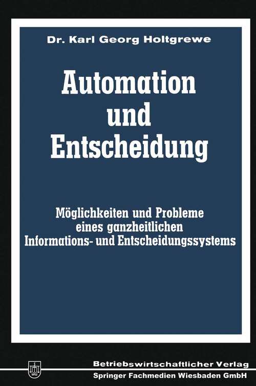 Book cover of Automation und Entscheidung: Möglichkeiten und Probleme eines ganzheitlichen Informations- und Entscheidungssystems (1968)