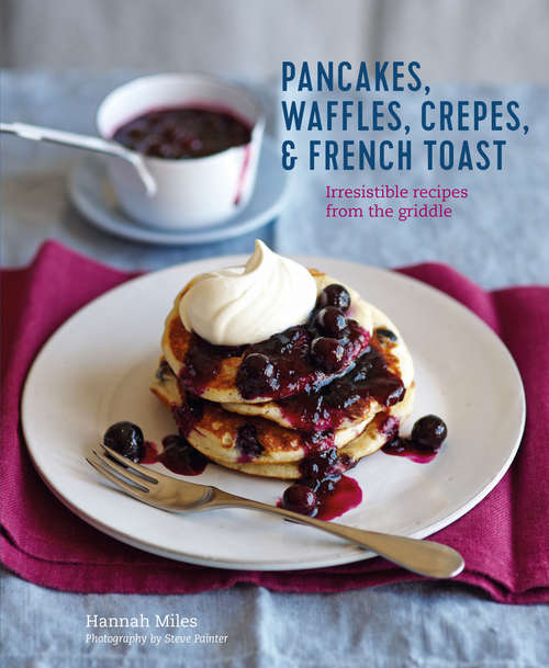 Book cover of Pancakes, Waffles, Crêpes & French Toast: Irresistible recipes from the griddle