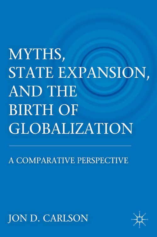 Book cover of Myths, State Expansion, and the Birth of Globalization: A Comparative Perspective (2012)