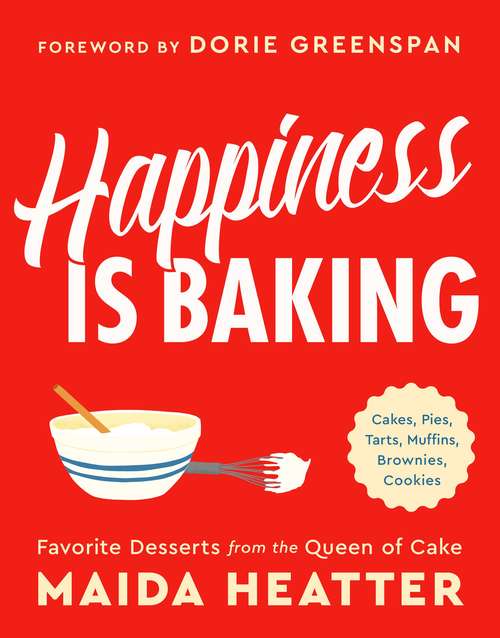 Book cover of Happiness Is Baking: Cakes, Pies, Tarts, Muffins, Brownies, Cookies: Favorite Desserts from the Queen of Cake