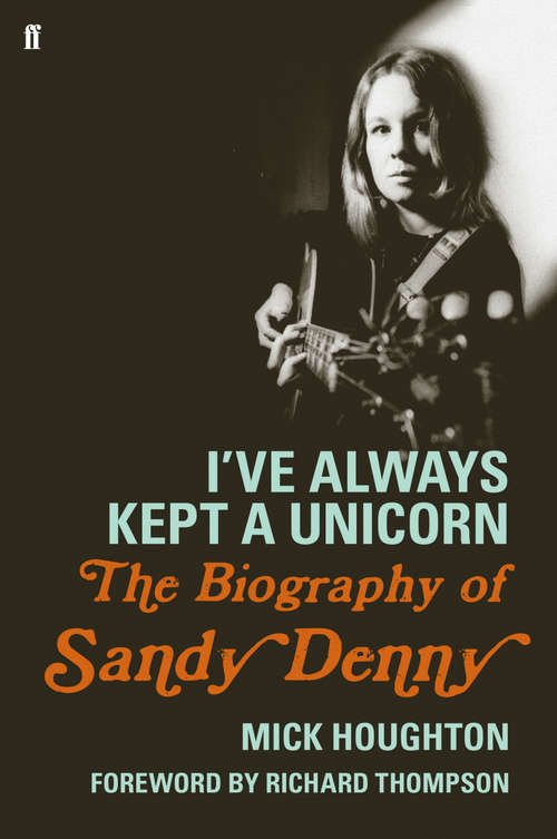 Book cover of I've Always Kept a Unicorn: The Biography of Sandy Denny (Main)