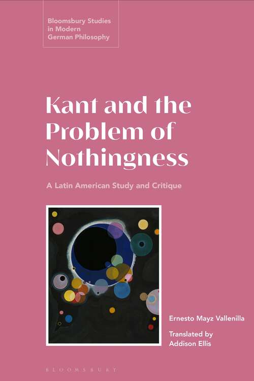 Book cover of Kant and the Problem of Nothingness: A Latin American Study and Critique (Bloomsbury Studies in Modern German Philosophy)