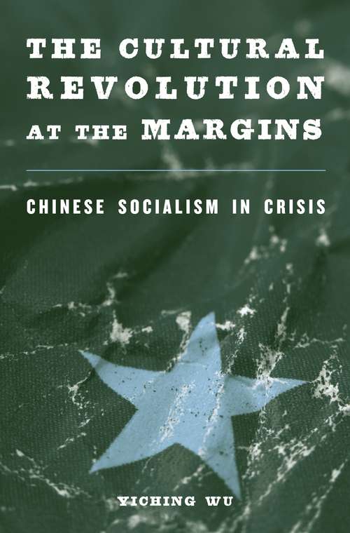 Book cover of The Cultural Revolution at the Margins: Chinese Socialism In Crisis