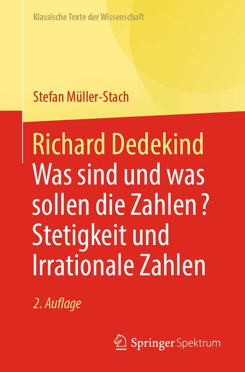 Book cover of Richard Dedekind: Was sind und was sollen die Zahlen? Stetigkeit und Irrationale Zahlen (2. Aufl. 2023) (Klassische Texte der Wissenschaft)