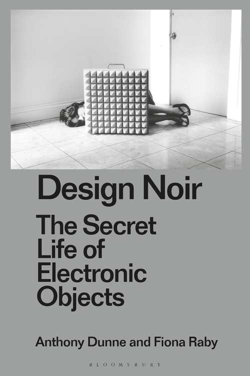 Book cover of Design Noir: The Secret Life of Electronic Objects (Radical Thinkers in Design)