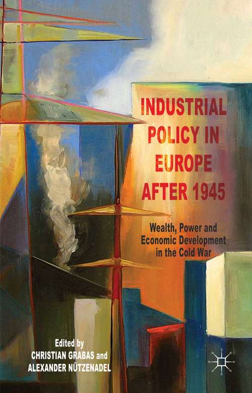 Book cover of Industrial Policy in Europe after 1945: Wealth, Power and Economic Development in the Cold War (2014)