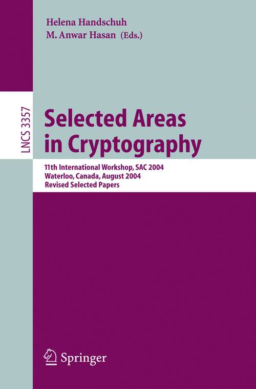 Book cover of Selected Areas in Cryptography: 11th International Workshop, SAC 2004, Waterloo, Canada, August 9-10, 2004, Revised Selected Papers (2005) (Lecture Notes in Computer Science #3357)