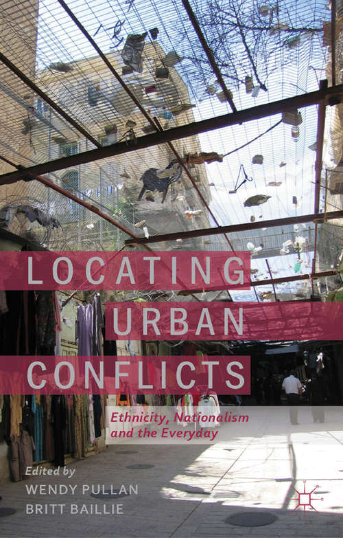 Book cover of Locating Urban Conflicts: Ethnicity, Nationalism and the Everyday (2013)
