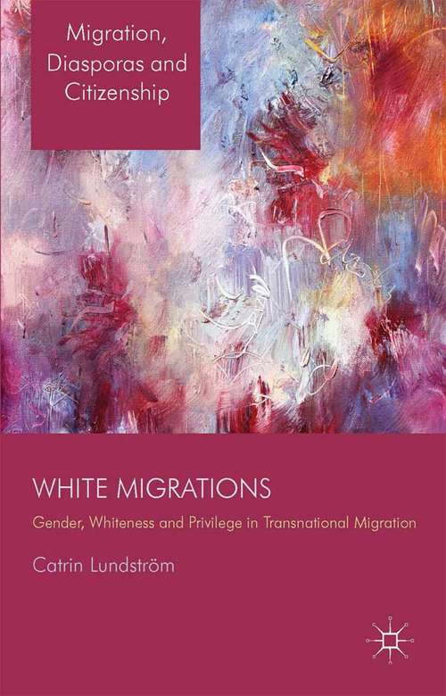 Book cover of White Migrations: Gender, Whiteness and Privilege in Transnational Migration (2014) (Migration, Diasporas and Citizenship)