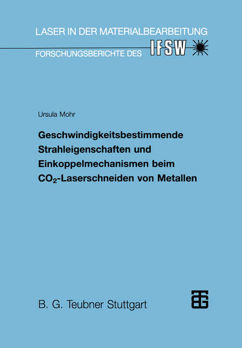 Book cover of Geschwindigkeitsbestimmende Strahleigenschaften und Einkoppelmechanismen beim CO2-Laserschneiden von Metallen (1994) (Laser in der Materialbearbeitung)