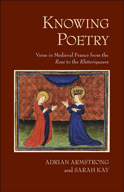Book cover of Knowing Poetry: Verse in Medieval France from the "Rose" to the "Rhétoriqueurs"