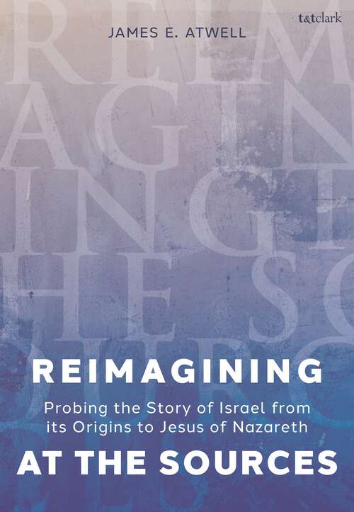 Book cover of Reimagining at the Sources: Probing the Story of Israel from its Origins to Jesus of Nazareth