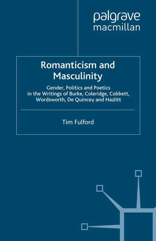 Book cover of Romanticism and Masculinity: Gender, Politics and Poetics in the Writing of Burke, Coleridge, Cobbett, Wordsworth, De Quincey and Hazlitt (1999) (Romanticism in Perspective:Texts, Cultures, Histories)