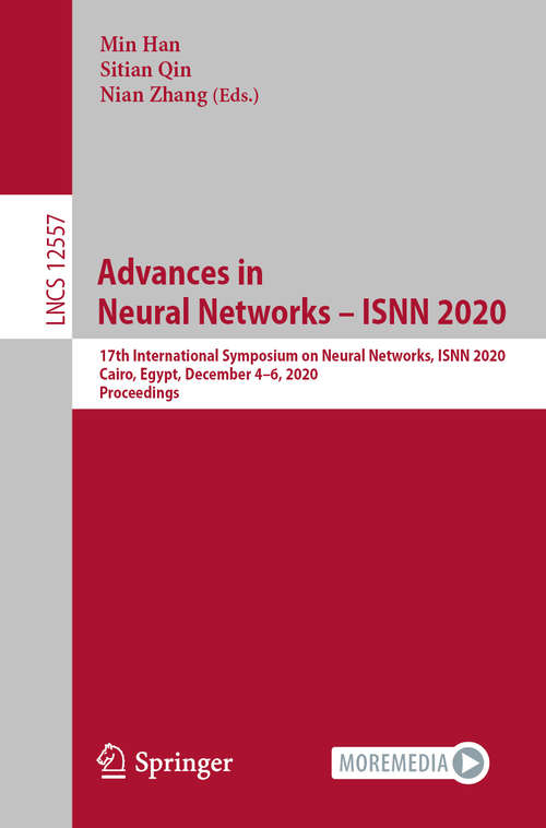Book cover of Advances in Neural Networks – ISNN 2020: 17th International Symposium on Neural Networks, ISNN 2020, Cairo, Egypt, December 4–6, 2020, Proceedings (1st ed. 2020) (Lecture Notes in Computer Science #12557)