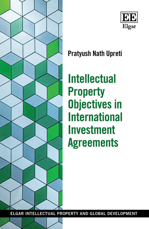 Book cover of Intellectual Property Objectives in International Investment Agreements (Elgar Intellectual Property and Global Development series)