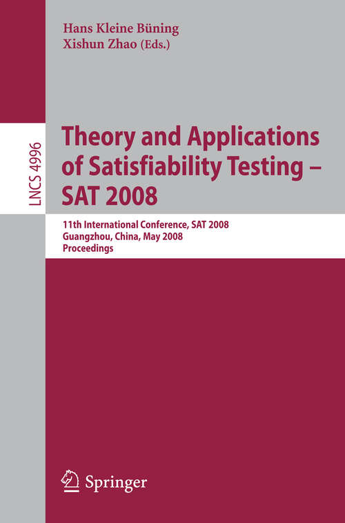 Book cover of Theory and Applications of Satisfiability Testing – SAT 2008: 11th International Conference, SAT 2008, Guangzhou, China, May 12-15, 2008, Proceedings (2008) (Lecture Notes in Computer Science #4996)