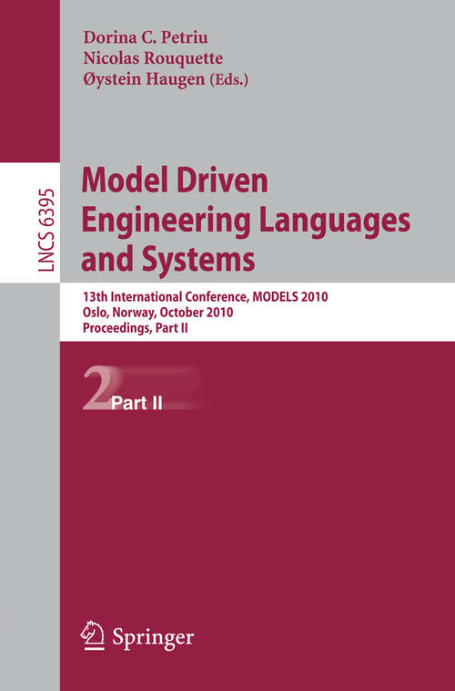 Book cover of Model Driven Engineering Languages and Systems: 13th International Conference, MODELS 2010, Oslo, Norway 3-8, 2010, Proceedings, Part II (2010) (Lecture Notes in Computer Science #6395)