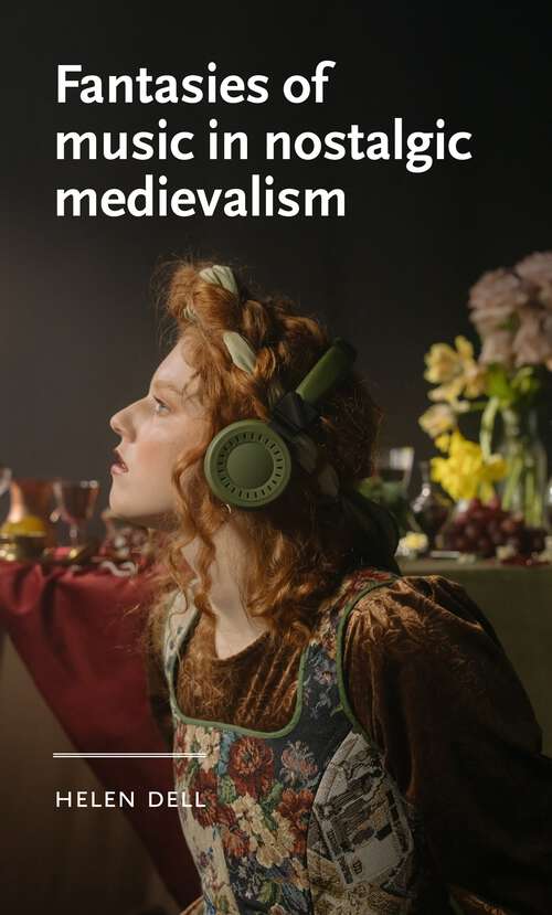 Book cover of Fantasies of music in nostalgic medievalism (Manchester Medieval Literature and Culture)