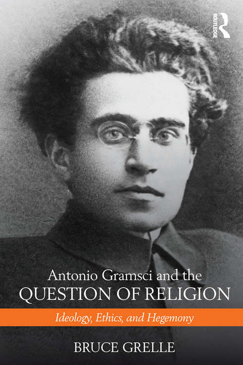 Book cover of Antonio Gramsci and the Question of Religion: Ideology, Ethics, and Hegemony