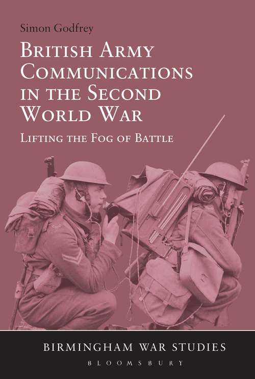 Book cover of British Army Communications in the Second World War: Lifting the Fog of Battle (Birmingham War Studies)