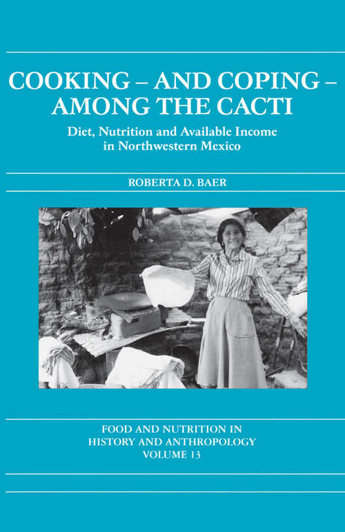 Book cover of Cooking and Coping Among the Cacti: Diet, Nutrition and Available Income in Northwestern Mexico (Food and Nutrition in History and Anthropology)