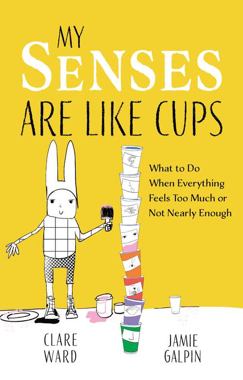 Book cover of My Senses Are Like Cups: What to Do When Everything Feels Too Much or Not Nearly Enough