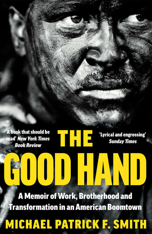 Book cover of The Good Hand: A Memoir Of Work, Brotherhood And Transformation In An American Boomtown