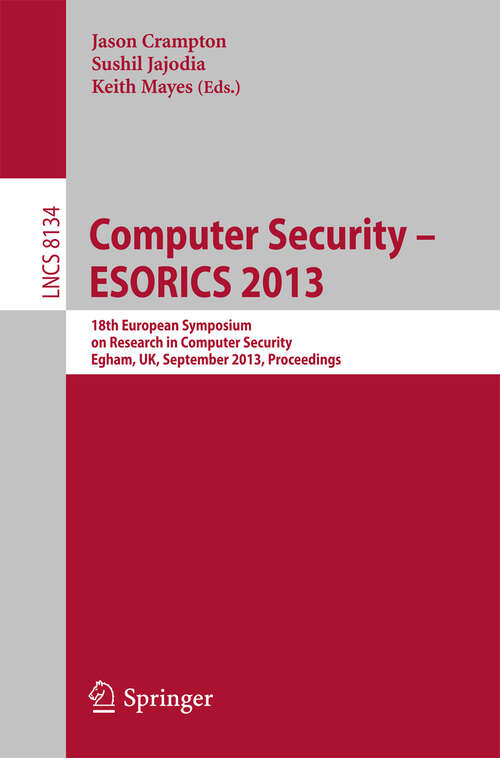 Book cover of Computer Security -- ESORICS 2013: 18th European Symposium on Research in Computer Security, Egham, UK, September 9-13, 2013, Proceedings (2013) (Lecture Notes in Computer Science #8134)