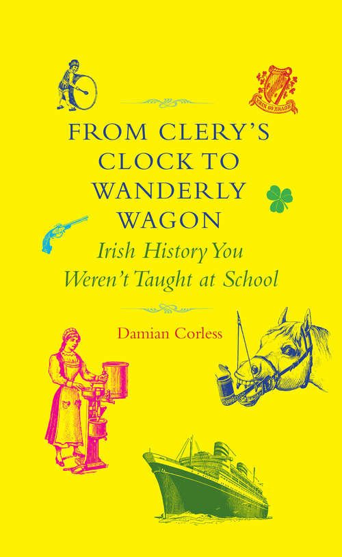 Book cover of From Clery's Clock to Wanderly Wagon: Irish History You Weren't Taught At School