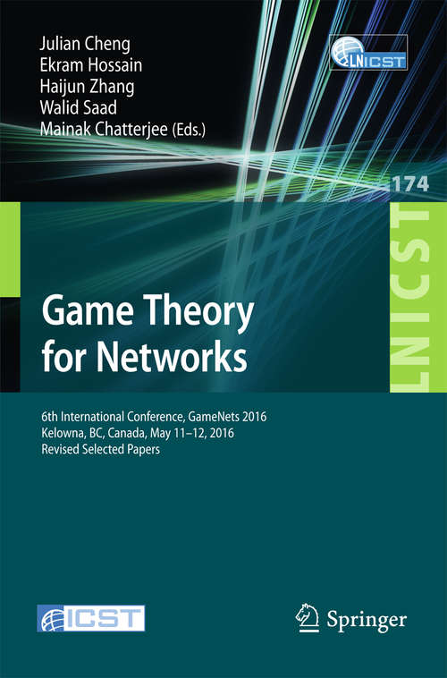 Book cover of Game Theory for Networks: 6th International Conference, GameNets 2016, Kelowna, BC, Canada, May 11-12, 2016, Revised Selected Papers (Lecture Notes of the Institute for Computer Sciences, Social Informatics and Telecommunications Engineering #174)