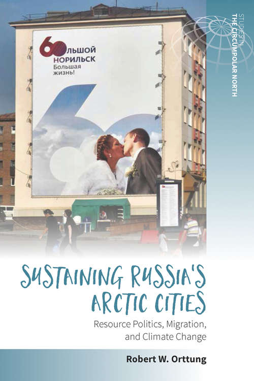 Book cover of Sustaining Russia's Arctic Cities: Resource Politics, Migration, and Climate Change (Studies in the Circumpolar North #2)