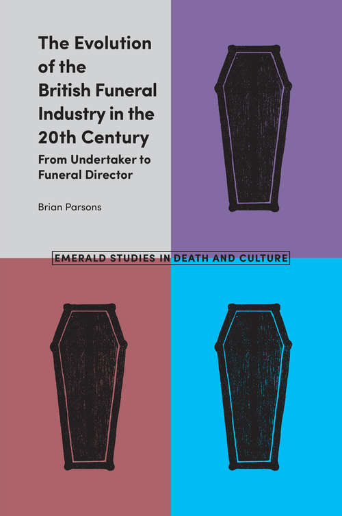 Book cover of The Evolution of the British Funeral Industry in the 20th Century: From Undertaker to Funeral Director (Emerald Studies in Death and Culture)