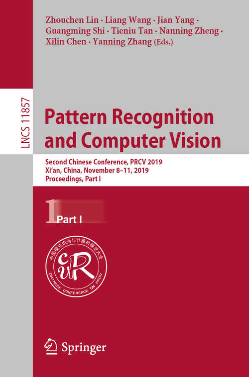 Book cover of Pattern Recognition and Computer Vision: Second Chinese Conference, PRCV 2019, Xi’an, China, November 8–11, 2019, Proceedings, Part I (1st ed. 2019) (Lecture Notes in Computer Science #11857)