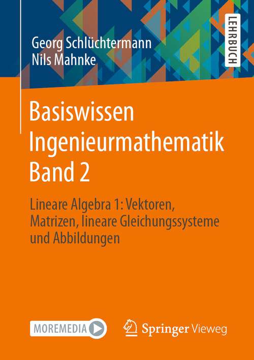 Book cover of Basiswissen Ingenieurmathematik Band 2: Lineare Algebra 1: Vektoren, Matrizen, lineare Gleichungssysteme und Abbildungen (1. Aufl. 2022)