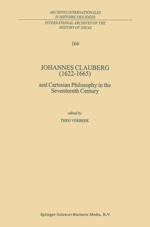 Book cover of Johannes Clauberg: and Cartesian Philosophy in the Seventeenth Century (1999) (International Archives of the History of Ideas   Archives internationales d'histoire des idées #164)