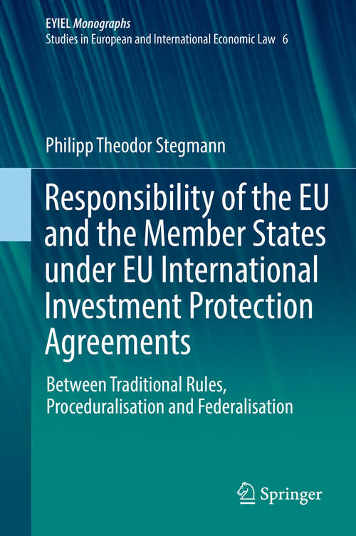 Book cover of Responsibility of the EU and the Member States under EU International Investment Protection Agreements: Between Traditional Rules, Proceduralisation and Federalisation (1st ed. 2019) (European Yearbook of International Economic Law #6)