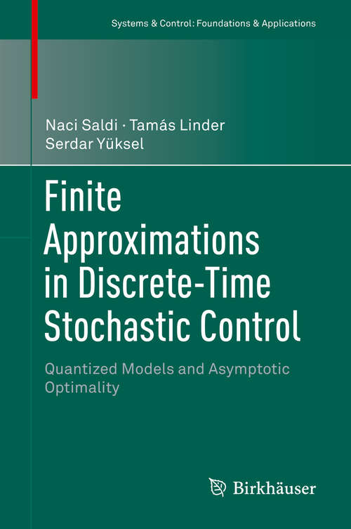 Book cover of Finite Approximations in Discrete-Time Stochastic Control: Quantized Models and Asymptotic Optimality (Systems & Control: Foundations & Applications)