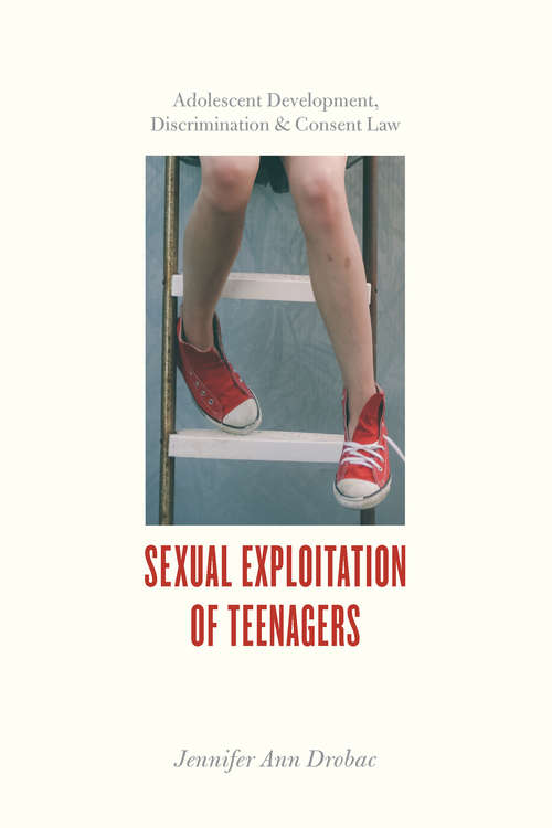 Book cover of Sexual Exploitation of Teenagers: Adolescent Development, Discrimination, and Consent Law