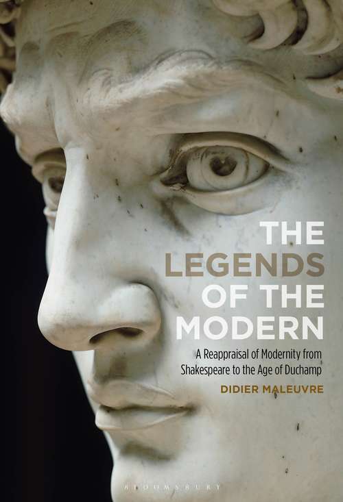 Book cover of The Legends of the Modern: A Reappraisal of Modernity from Shakespeare to the Age of Duchamp