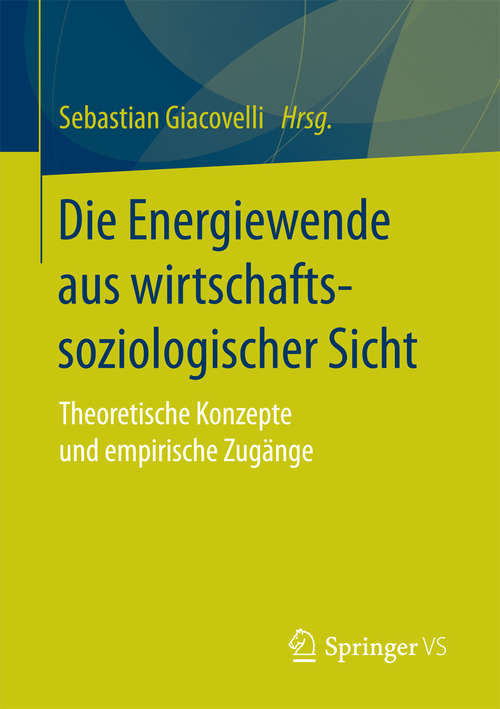 Book cover of Die Energiewende aus wirtschaftssoziologischer Sicht: Theoretische Konzepte und empirische Zugänge