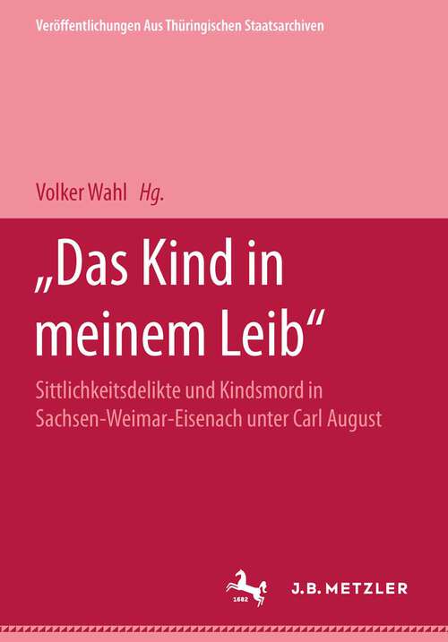 Book cover of "Das Kind in meinem Leib": Sittlichkeitsdelikte und Kindsmord in Sachsen-Weimar Eisenach unter Carl August. Eine Quellenedition 1777-1786 (1. Aufl. 2004)