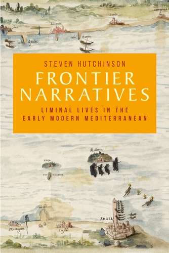 Book cover of Frontier narratives: Liminal lives in the early modern Mediterranean (Manchester University Press Ser.)