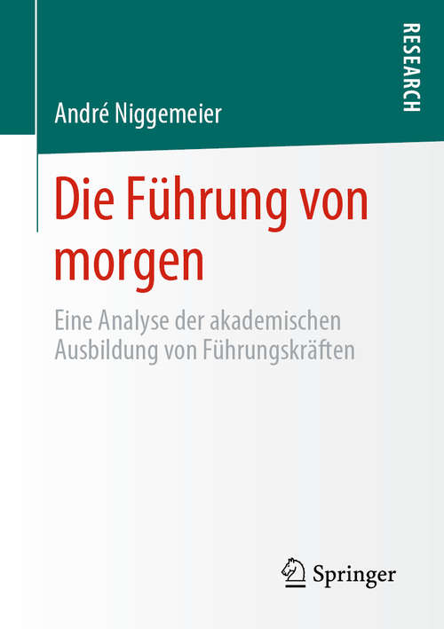 Book cover of Die Führung von morgen: Eine Analyse der akademischen Ausbildung von Führungskräften (1. Aufl. 2020)