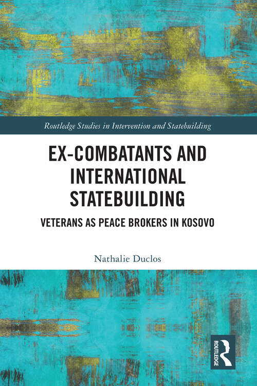 Book cover of Ex-Combatants and International Statebuilding: Veterans as Peace Brokers in Kosovo (Routledge Studies in Intervention and Statebuilding)