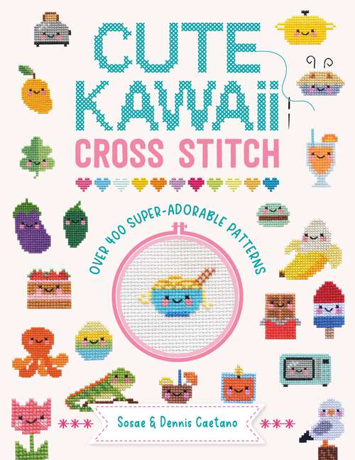 Book cover of Cute Kawaii Cross Stitch: Over 400 super adorable patterns